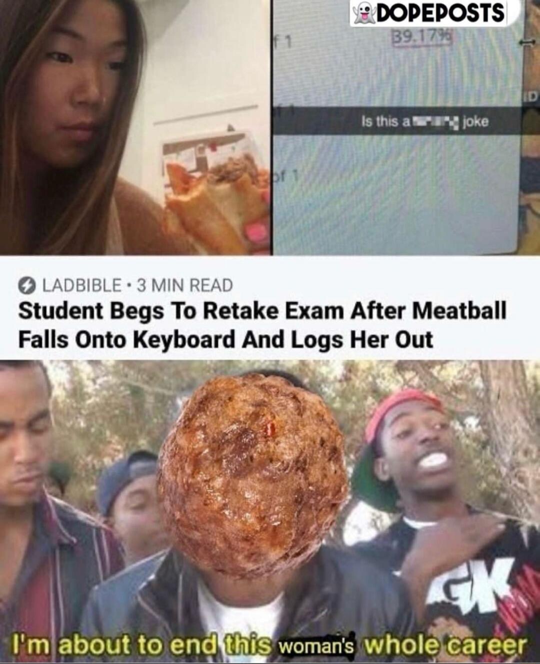 LADbIBLE • 3 MIN READ
Student Begs To Retake Exam After Meatball Falls Onto Keyboard And Logs Her Out
Is this a f***ing joke