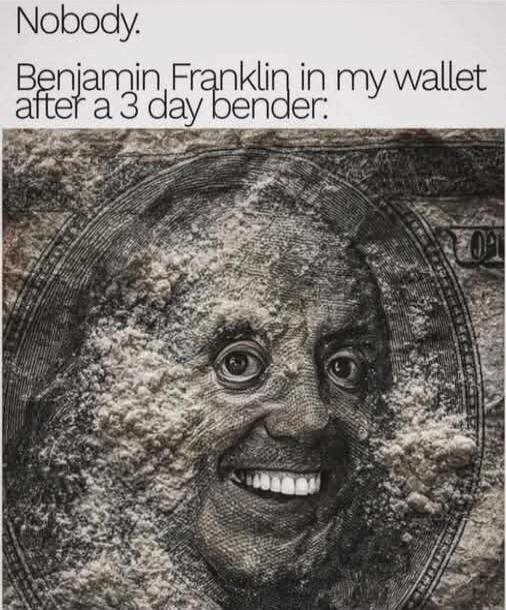 Nobody. Benjamin Franklin in my wallet after a 3 day bender.