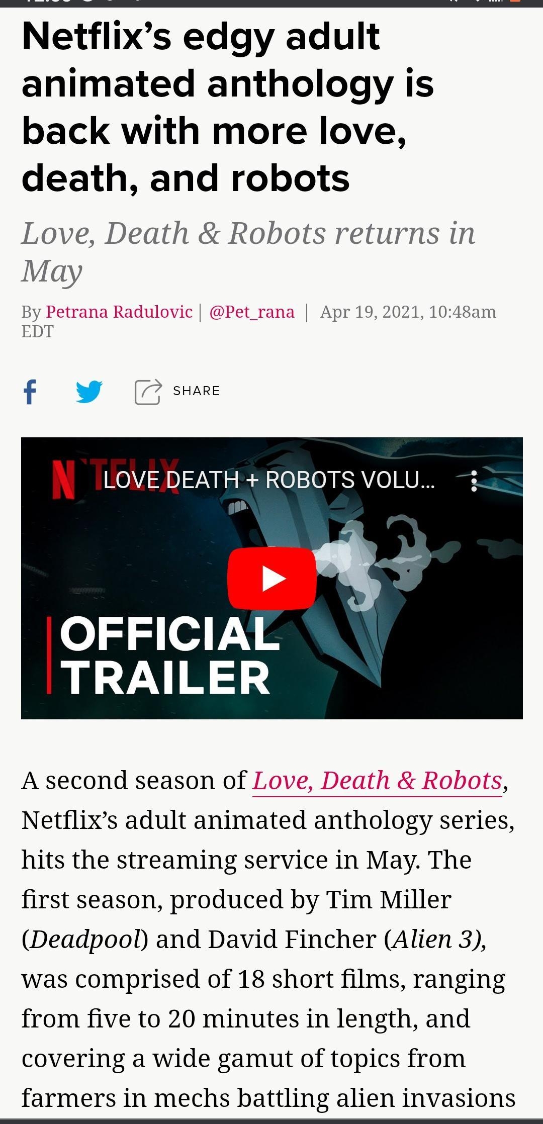 Netflixs edgy adult animated anthology is back with more love death and robots Love Death Robots returns in May By Petrana Radulovic Pet_rana Apr 19 2021 1048am EDT f 4 SHARE N Nl y us 0 0 KRAVe HUM OFFICIAL TRAILER A second season of Love Death Robots Netflixs adult animated anthology series hits the streaming service in May The first season produced by Tim Miller Deadpool and David Fincher Alien