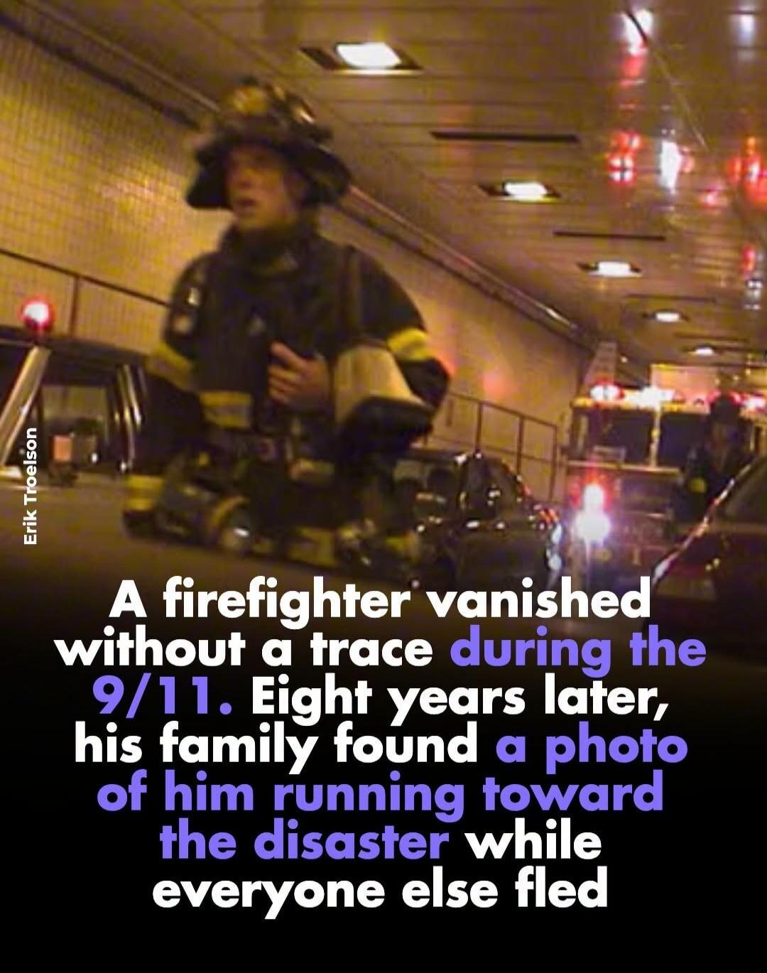 Erik Troelson. A firefighter vanished without a trace during the 9/11. Eight years later, his family found a photo of him running toward the disaster while everyone else fled.