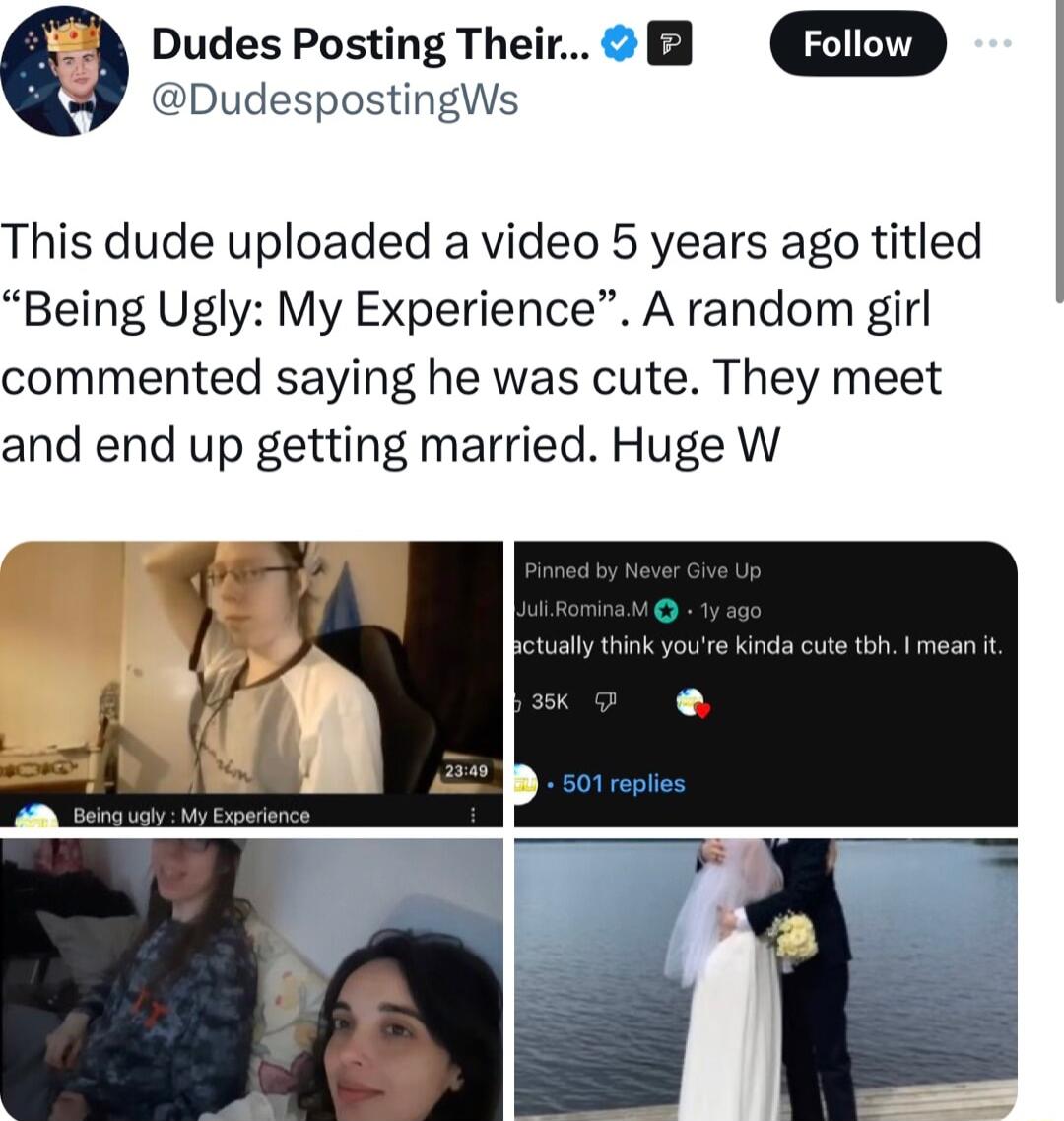 QDudesPostingTheihAC Foliow DudespostingWs This dude uploaded a video 5 years ago titled Being Ugly My Experience A random girl commented saying he was cute They meet and end up getting married Huge W a