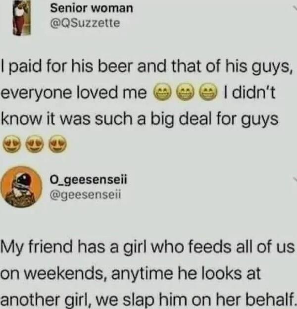 Senior woman QSsuzzette paid for his beer and that of his guys everyone loved me didnt know it was such a big deal for guys TXTIT 0O_geesenseii geesenseii My friend has a girl who feeds all of us on weekends anytime he looks at another girl we slap him on her behalf