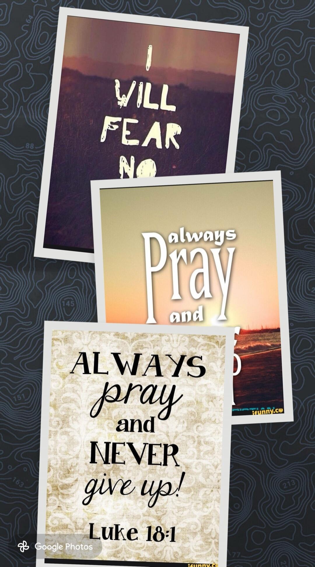 I WILL FEAR NO. always Pray and. ALWAYS pray and NEVER give up! Luke 18:1.