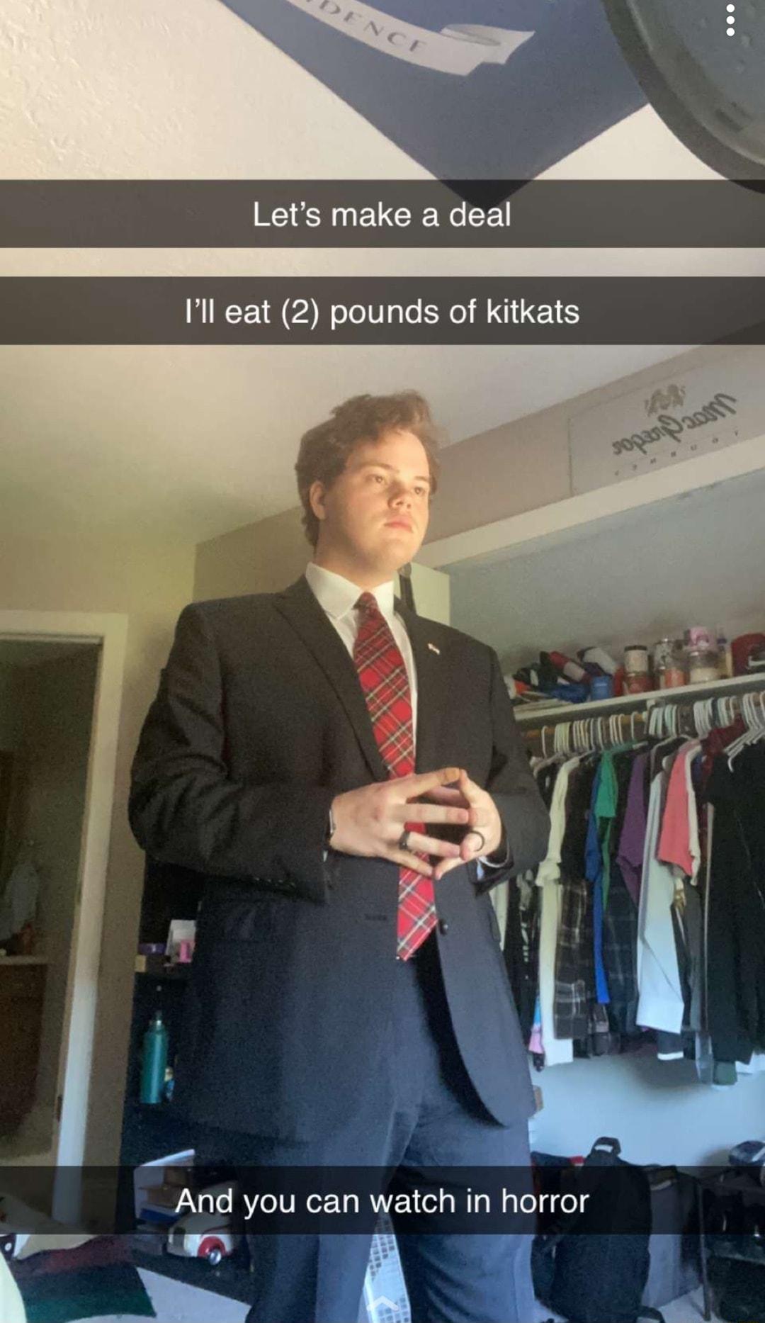 A X S ELCEETGLE e Ill eat 2 pounds of kitkats And you can watch in horror Ryl N