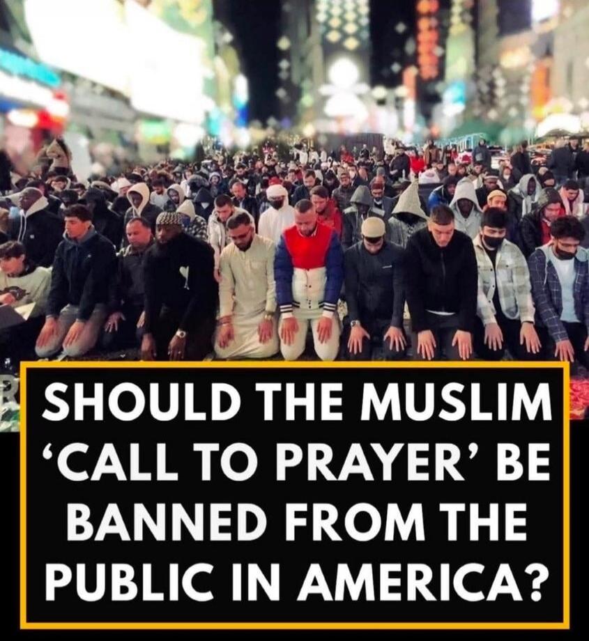 SHOULD THE MUSLIM 'CALL TO PRAYER' BE BANNED FROM THE PUBLIC IN AMERICA?