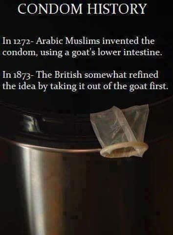 CONDOM HISTORY In 1272 Arabic Muslims invented the condom using a goats lower intestine In 1873 The British somewhat refined the idea by taking it out of the goat first