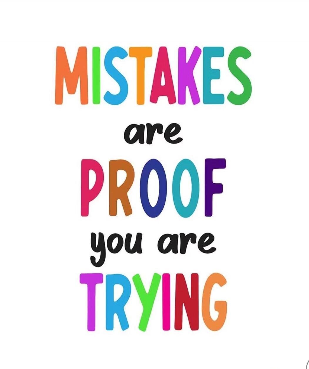 MISTAKES are PROOF you are TRYING