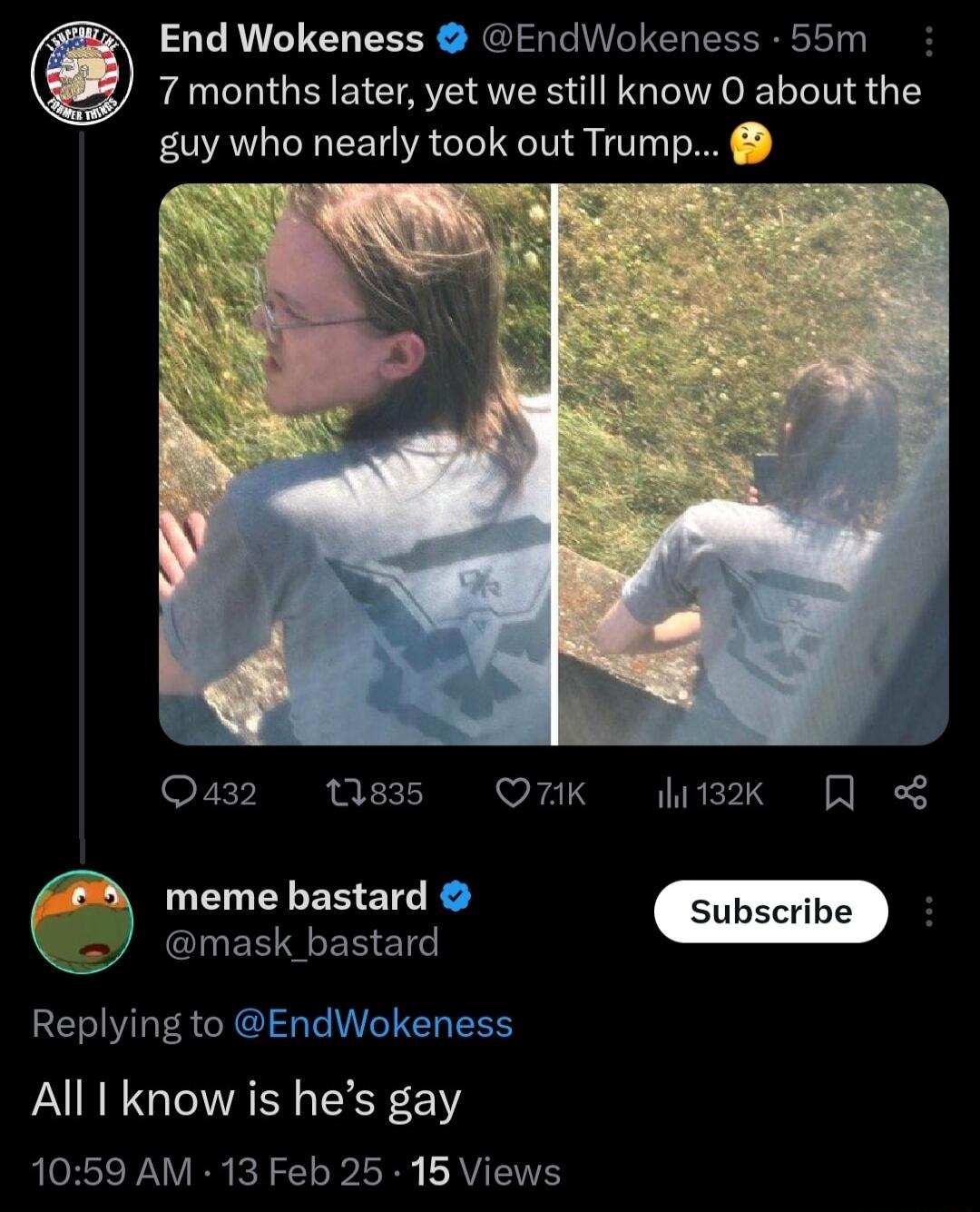End Wokeness EndWokeness 55m 7 months later yet we still know 0 about the guy who nearly took out Trump Qa32 1835 QK iz QA UELIELER ETG R mask bastard Replying to EndWokeness All know is hes gay 1059 AM 13 Feb 25 15 Views