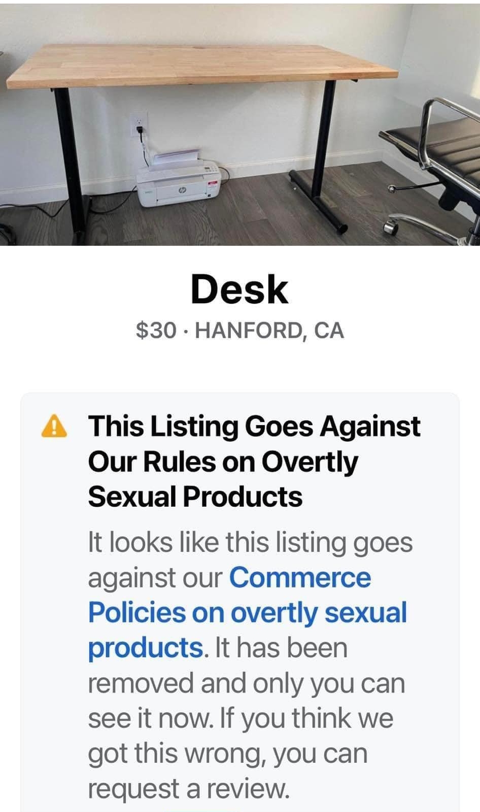 Desk 30 HANFORD CA A This Listing Goes Against Home Our Rules on Overtly Sexual Products It looks like this listing goes against our Commerce Policies on overtly sexual products It has been removed and only you can see it now If you think we got this wrong you can request a review B 8 8 0 News Marketplace Feeds Notifications Menu