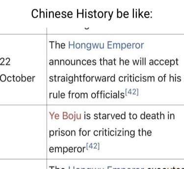 Chinese History be like The Hongwu Emperor 22 announces that he will accept October straightforward criticism of his rule from officials2 Ye Boju is starved to death in prison for criticizing the emperor4 G e s