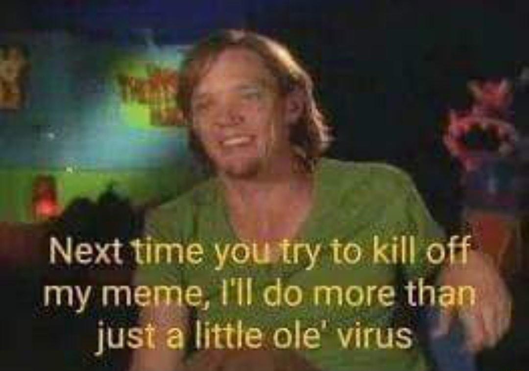 bkt g J L K J _ Ary to kill off Next time yo my meme 1ll do CIERGE jUS little ole virus
