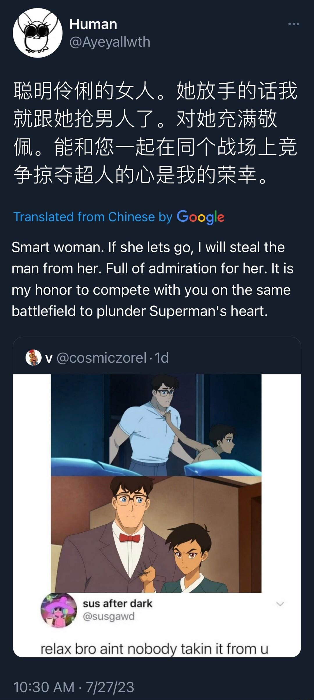 Human AV ESBR AL tthdz ELEEQTnTO PIR LB IUij FIRFRBANDERRIRE Translated from Chinese by Googl Smart woman If she lets go will steal the man from her Full of admiration for her It is my honor to compete with you on the same battlefield to plunder Supermans heart v cosmiczorel 1d relax bro aint nobody takin it from u 1030 AM 72723