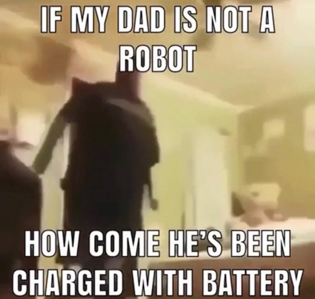 IFMY DADIS NOTHA ROBO i HOW COME CHIIRGED WITH BATTERY