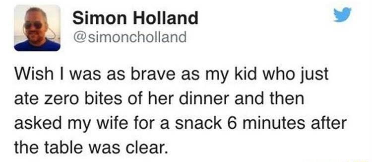 Simon Holland L 4 simoncholland Wish was as brave as my kid who just ate zero bites of her dinner and then asked my wife for a snack 6 minutes after the table was clear
