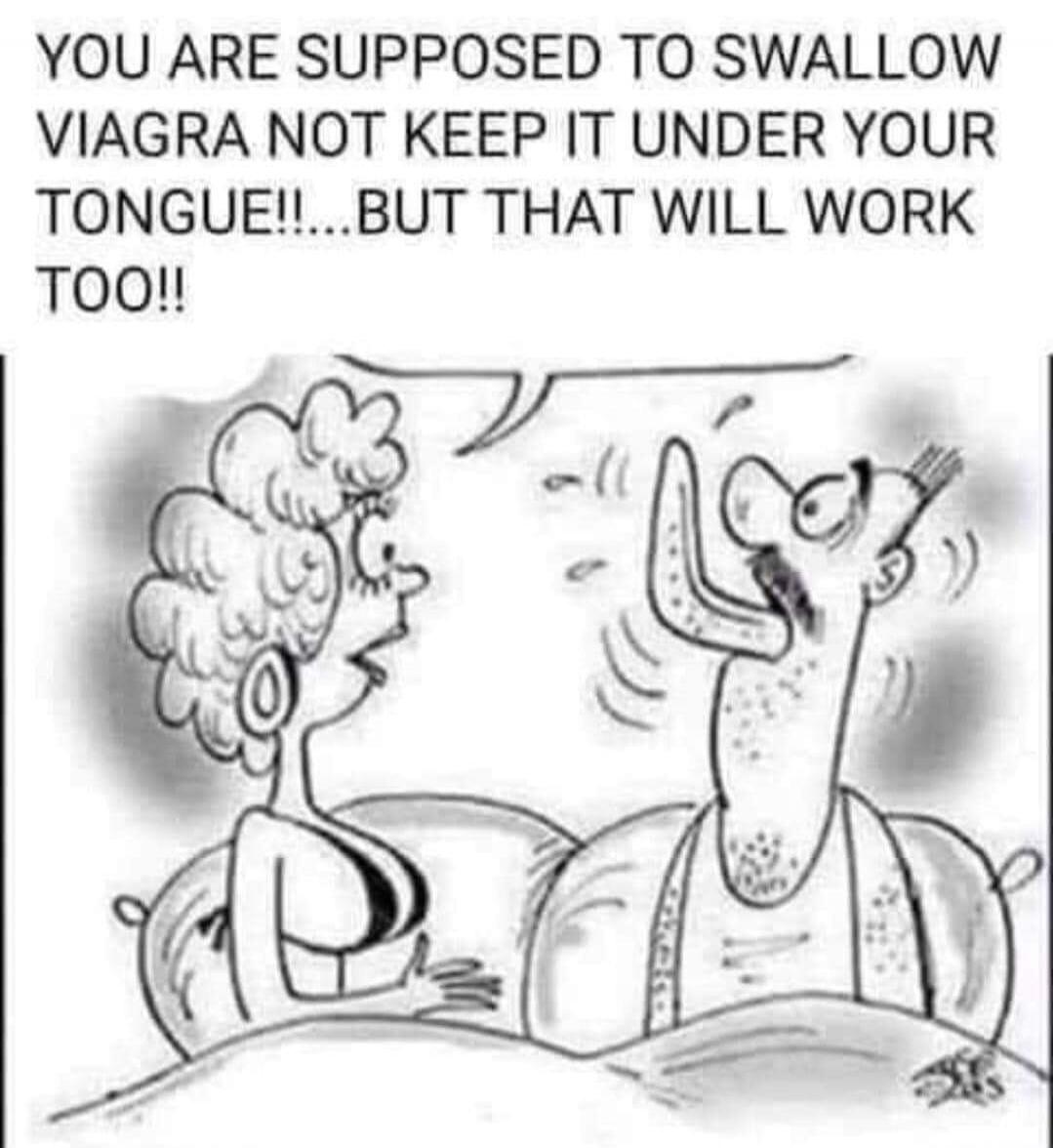 YOU ARE SUPPOSED TO SWALLOW VIAGRA NOT KEEP IT UNDER YOUR TONGUE!!...BUT THAT WILL WORK TOO!!