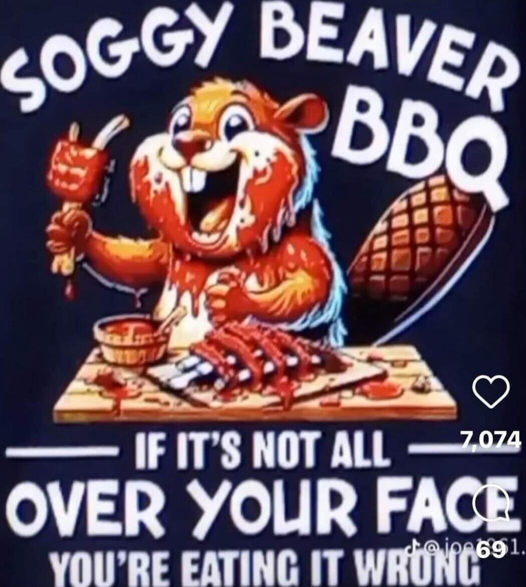 SOGGY BEAVER BBQ IF IT'S NOT ALL OVER YOUR FACE YOU'RE EATING IT WRONG