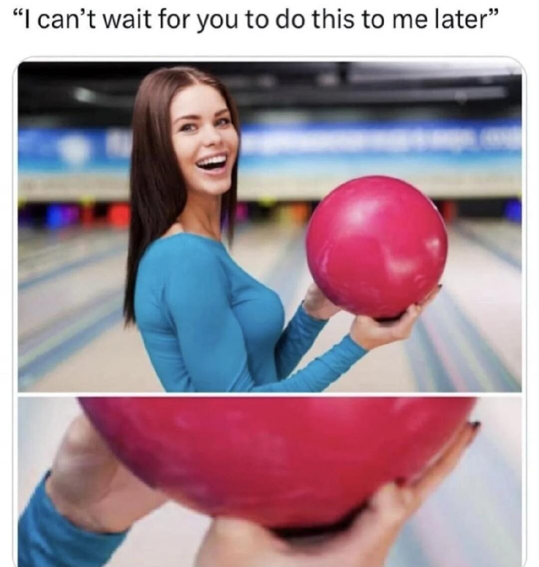 I can't wait for you to do this to me later