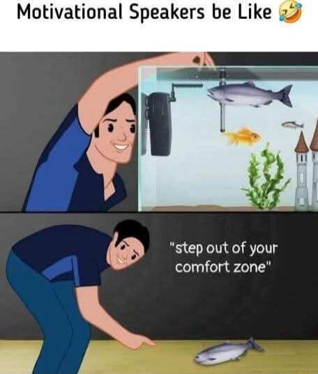 Motivational Speakers be Like 22 step out of your comfort zone N 4