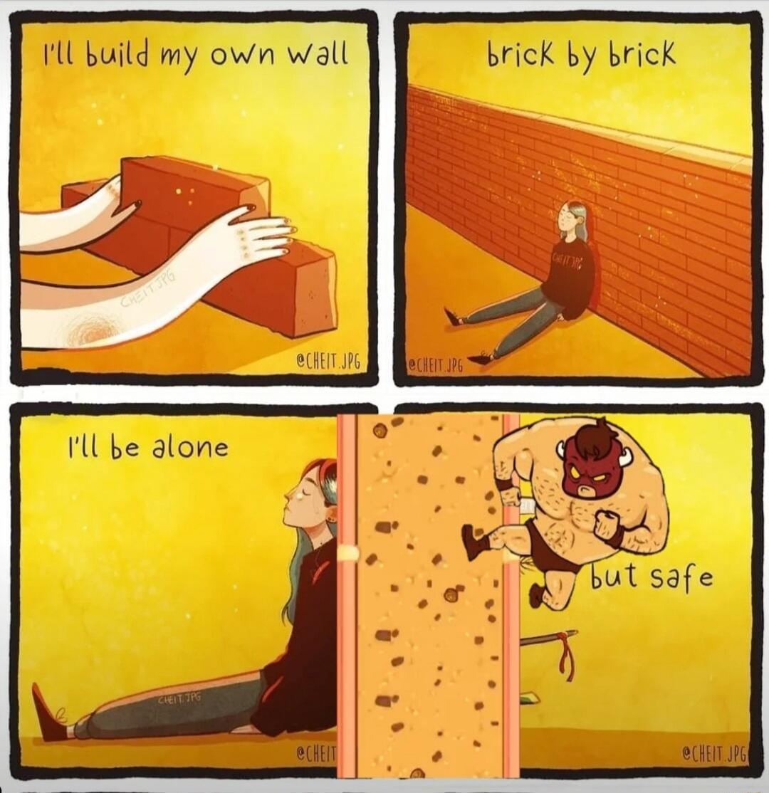 I'll build my own wall
brick by brick
I'll be alone
but safe