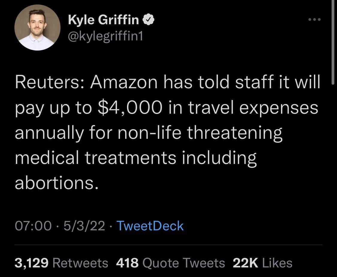 Kyle Griffin kylegriffin1 Reuters Amazon has told staff it will pay up to 4000 in travel expenses annually for non life threatening medical treatments including abortions 0700 5322 TweetDeck 3129 Retweets 418 Quote Tweets 22K Likes