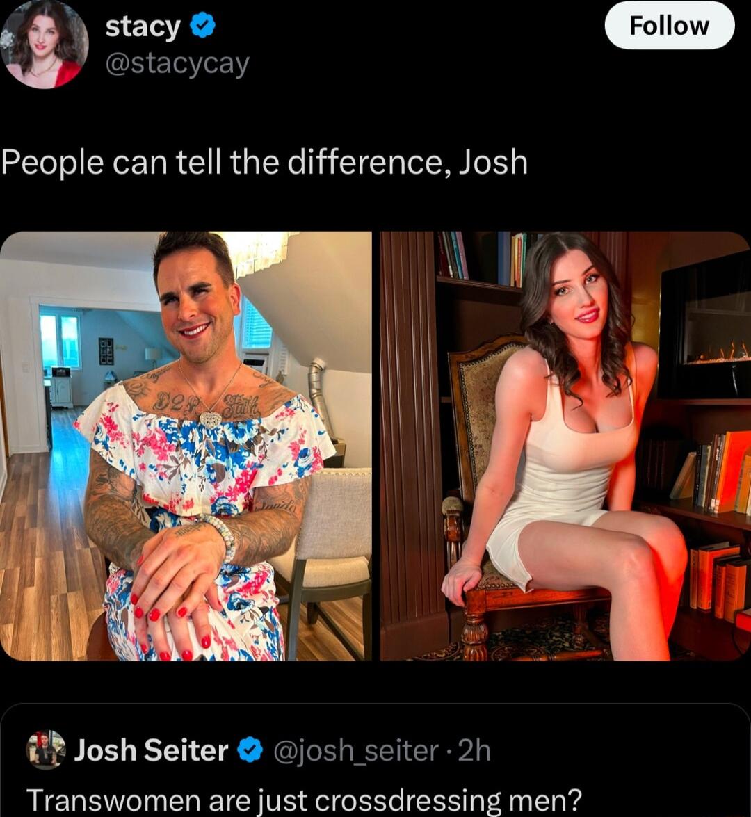 stacycay 1 R People can tell the difference Josh Josh Seiter josh seiter 2h Transwomen are just crossdressing men