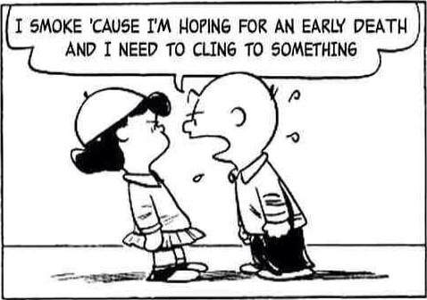 I SMOKE 'CAUSE I'M HOPING FOR AN EARLY DEATH AND I NEED TO CLING TO SOMETHING