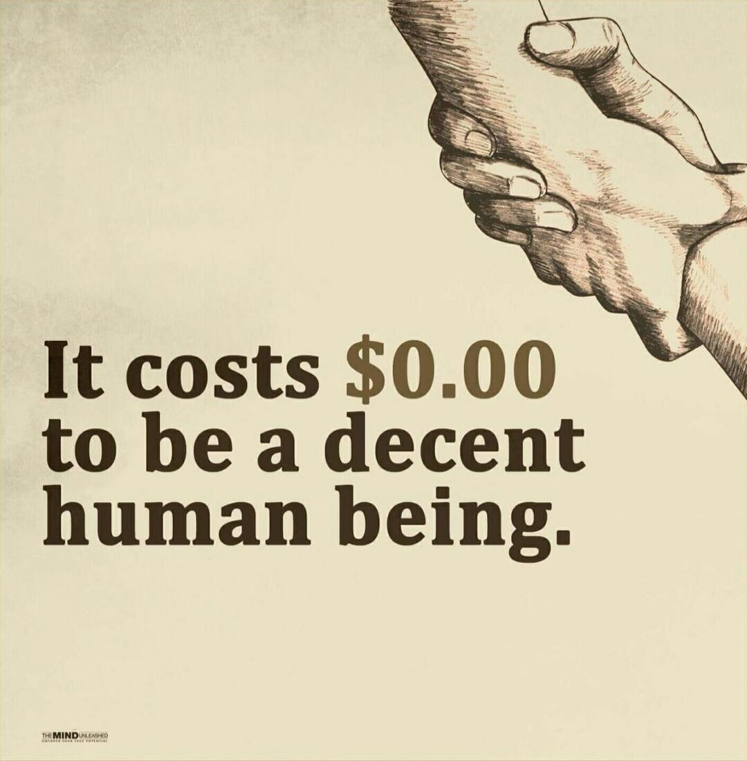 It costs $0.00 to be a decent human being.