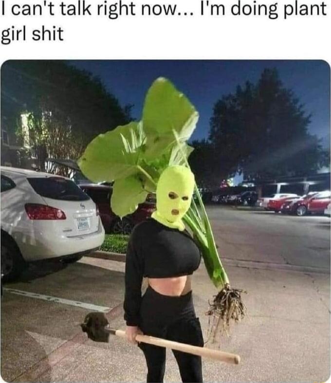 I cant talk right now Im doing plant girl shit
