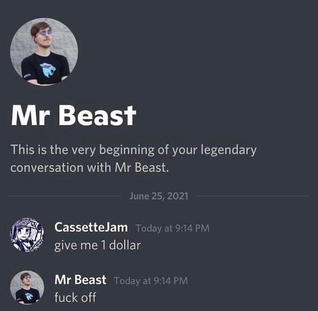 _ Mr Beast This is the very beginning of your legendary conversation with Mr Beast June 25 2021 fut CassetteJam 7Today at 914 P l NeZ give me 1dollar Mr Beast 1oday at 914 P