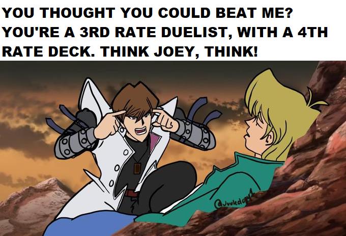 YOU THOUGHT YOU COULD BEAT ME YOURE A 3RD RATE DUELIST WITH A 4TH RATE DECK THINK JOEY THINK