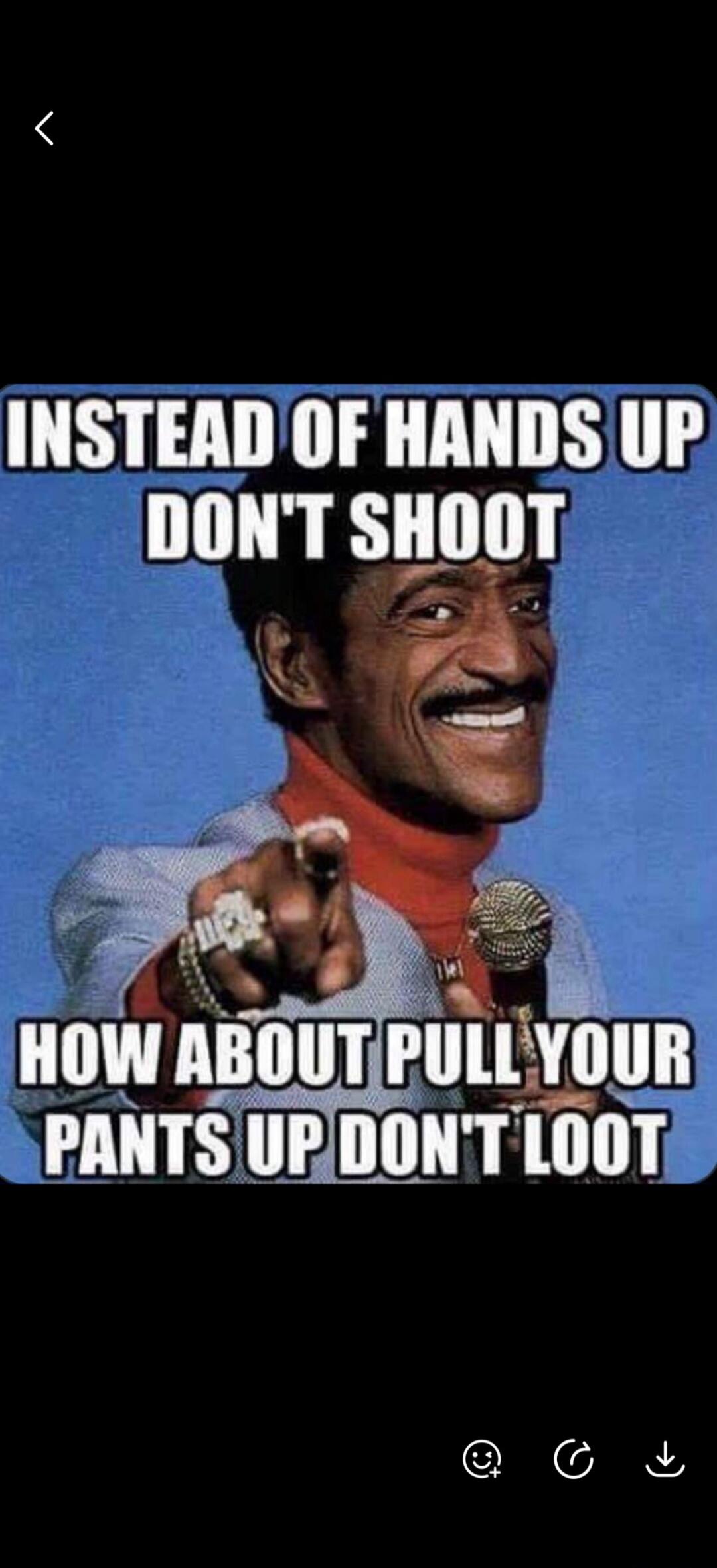 INSTEAD OF HANDS UP DON'T SHOOT HOW ABOUT PULL YOUR PANTS UP DON'T LOOT