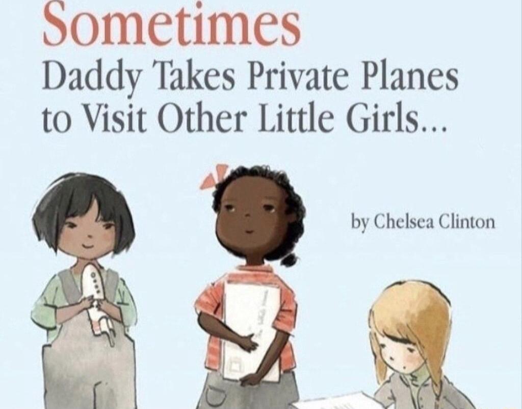 dometimes Daddy Takes Private Planes to Visit Other Little Gitls by Chelsea Clinton