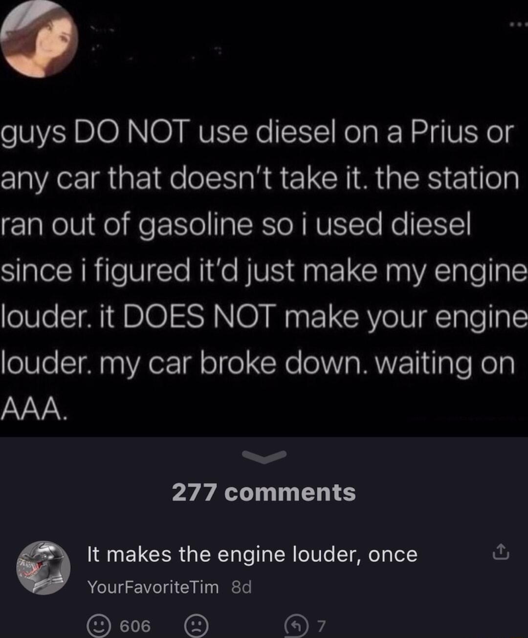 guys DO NOT use diesel on a Prius or any car that doesnt take it the station FlaRol0 o e 1To AR HUIYTo No since i figured itd just make my engine louder it DOES NOT make your engine o0e Ton YA or T oTe X V WVETiia e Kola AAA 277 comments 0 It makes the engine louder once ful YourFavoriteTim 8d e6 OR2