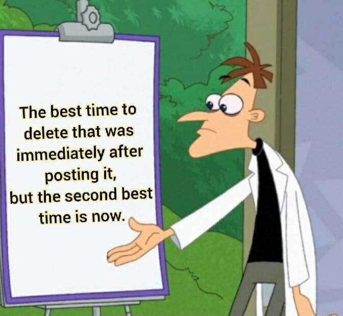 The best time to delete that was immediately after posting it but the second best time is NOw