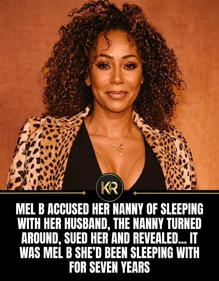 MEL B ACCUSED HER NANNY OF SLEEPING WITH HER HUSBAND, THE NANNY TURNED AROUND, SUED HER AND REVEALED... IT WAS MEL B SHE'D BEEN SLEEPING WITH FOR SEVEN YEARS