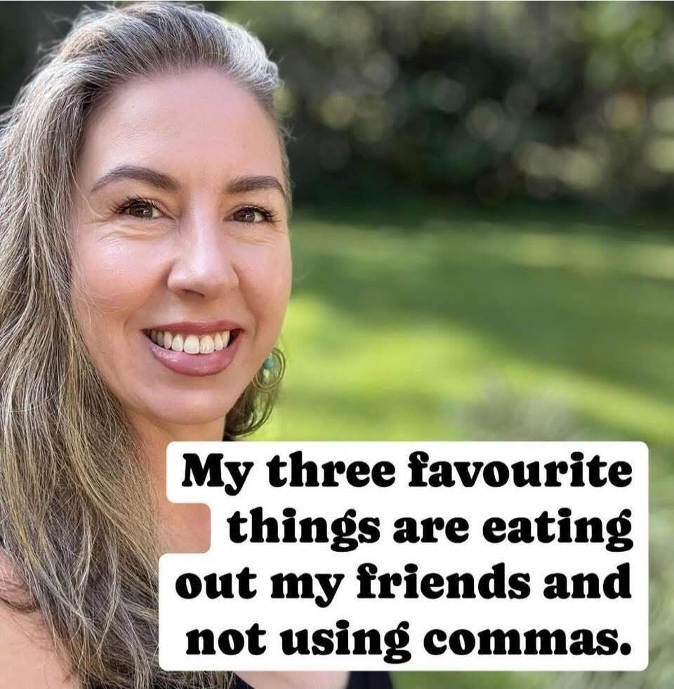 My three favourite things are eating out my friends and not using commas.