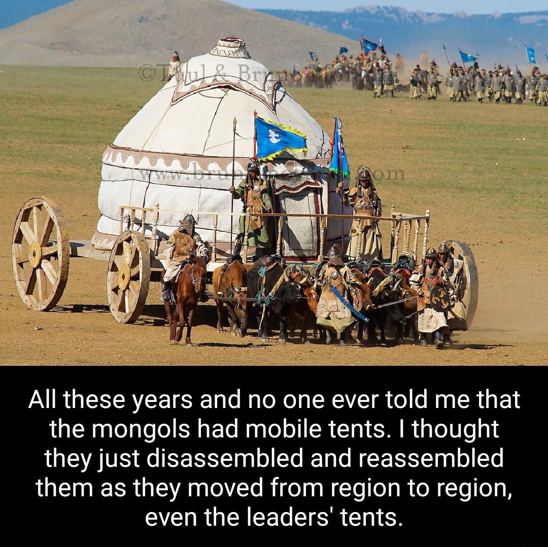 All these years and no one ever told me that the mongols had mobile tents thought they just disassembled and reassembled them as they moved from region to region ECURGEIEELEER ChICH