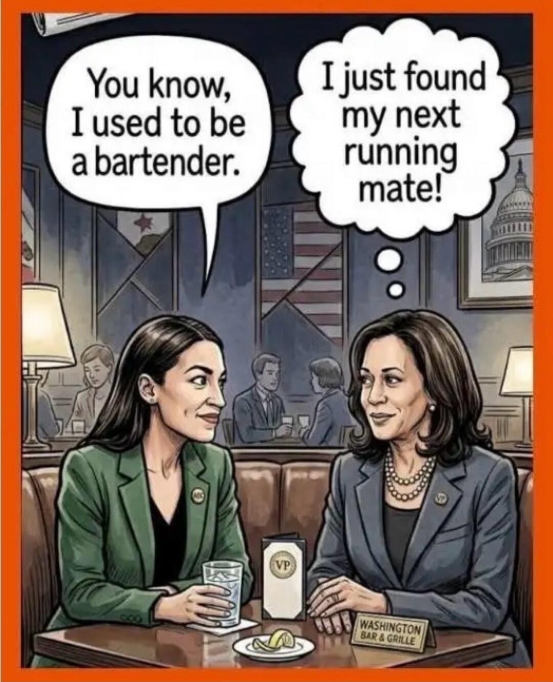 You know, I used to be a bartender. I just found my next running mate! WASHINGTON BAR & GRILLE. VP. AOC.