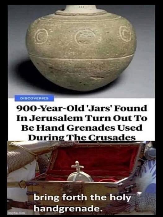 DISCOVERIES 900-Year-Old 'Jars' Found In Jerusalem Turn Out To Be Hand Grenades Used During The Crusades bring forth the holy handgrenade.