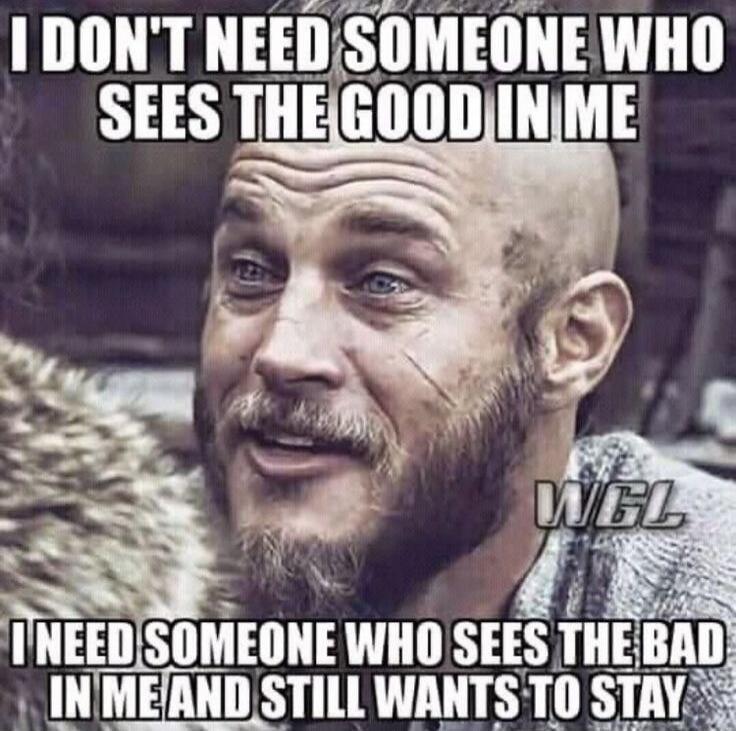I DON'T NEED SOMEONE WHO SEES THE GOOD IN ME I NEED SOMEONE WHO SEES THE BAD IN ME AND STILL WANTS TO STAY