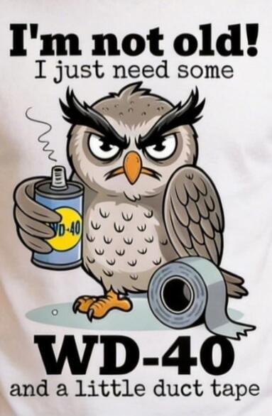 I'm not old! I just need some WD-40 and a little duct tape