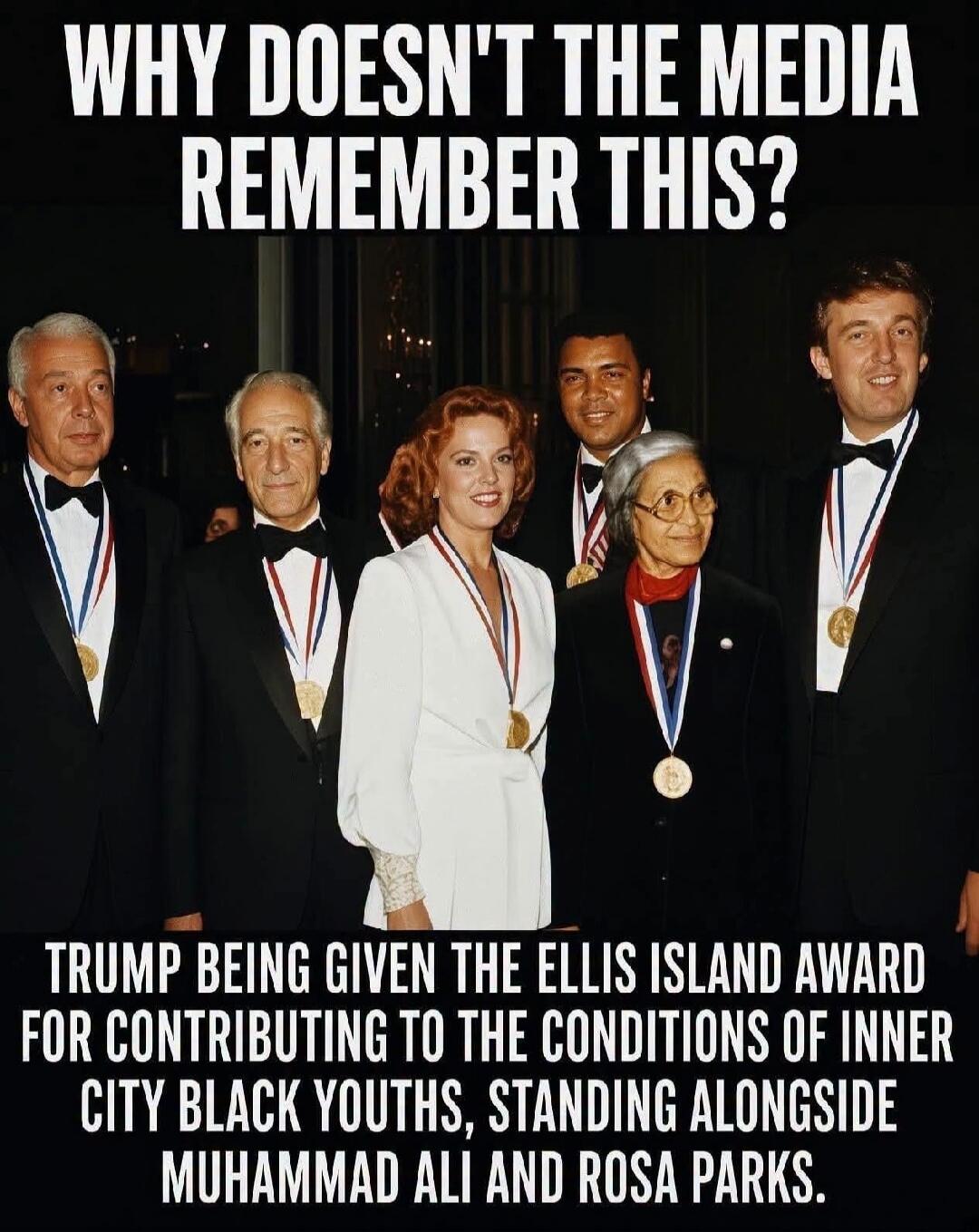 WHY DOESN'T THE MEDIA REMEMBER THIS? TRUMP BEING GIVEN THE ELLIS ISLAND AWARD FOR CONTRIBUTING TO THE CONDITIONS OF INNER CITY BLACK YOUTHS, STANDING ALONGSIDE MUHAMMAD ALI AND ROSA PARKS.
