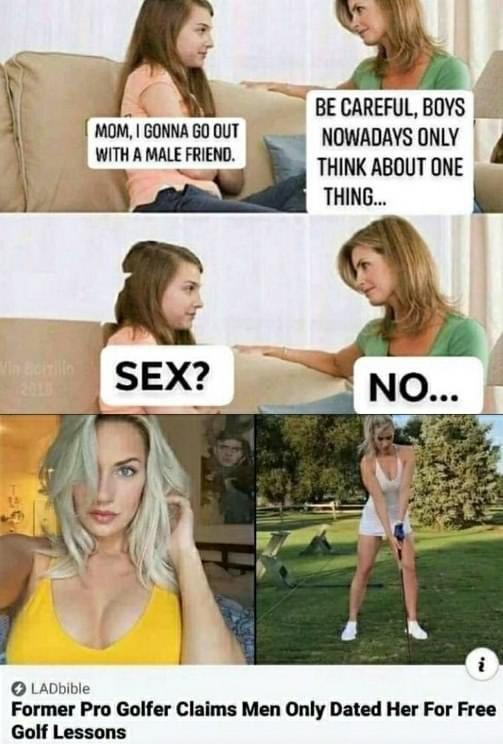 K BE CAREFUL BOYS MOM GONNA GO OUT NUWADAYS ONLY A v R0 L 1y oy ONE v 3 THING LADDible Former Pro Golfer Claims Men Only Dated Her For Free Golf Lessons