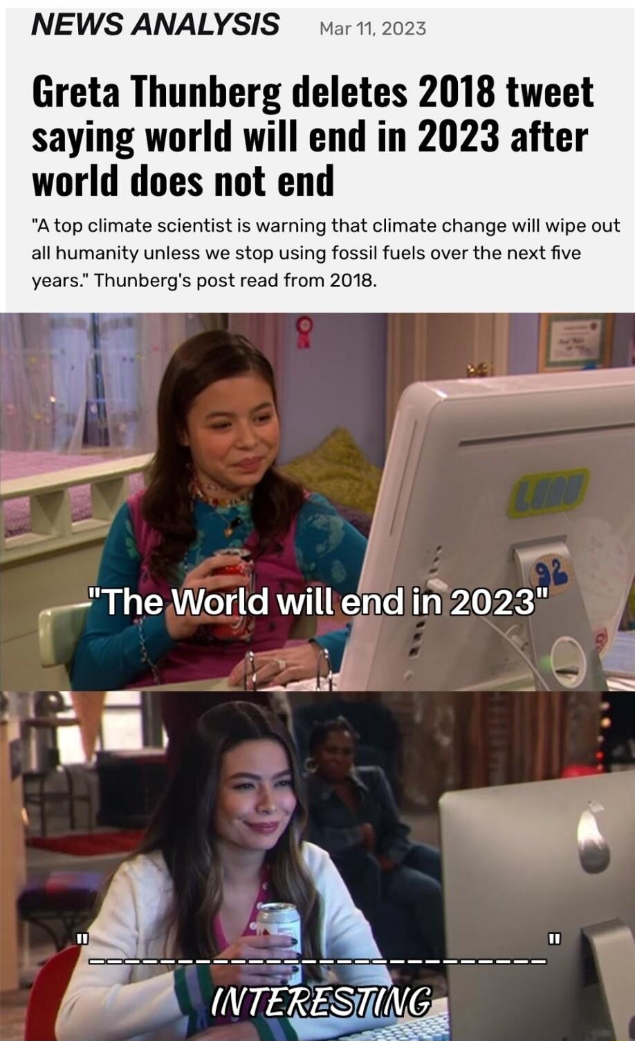 NEWS ANALYSIS Greta Thunberg deletes 2018 tweet saying world will end in 2023 after world does not end Atop climate scientist is warning that climate change will wipe out all humanity unless we stop using fossil fuels over the next five years Thunbergs post read from 2018 The World willendin2023 P
