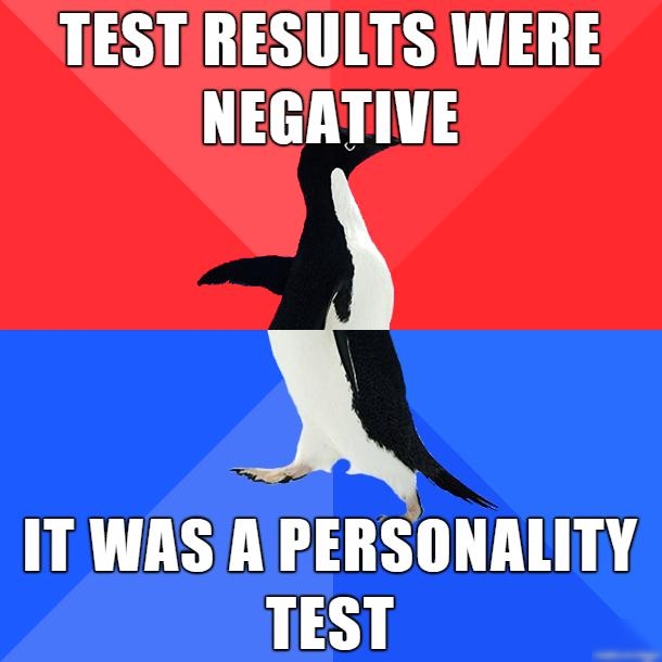 TEST RESULTS WERE NEGATIVE IT WAS A PERSONALITY TEST