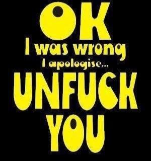 OK I was wrong I apologise... UNFUCK YOU