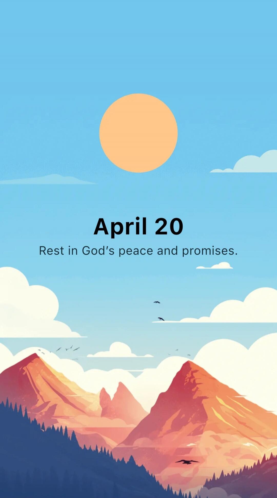 April 20 Rest in God's peace and promises.
