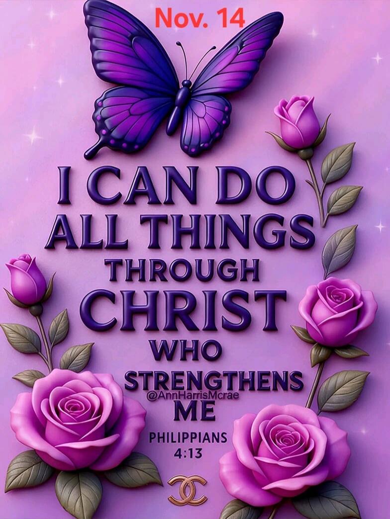 Nov. 14 I CAN DO ALL THINGS THROUGH CHRIST WHO STRENGTHENS ME PHILIPPIANS 4:13