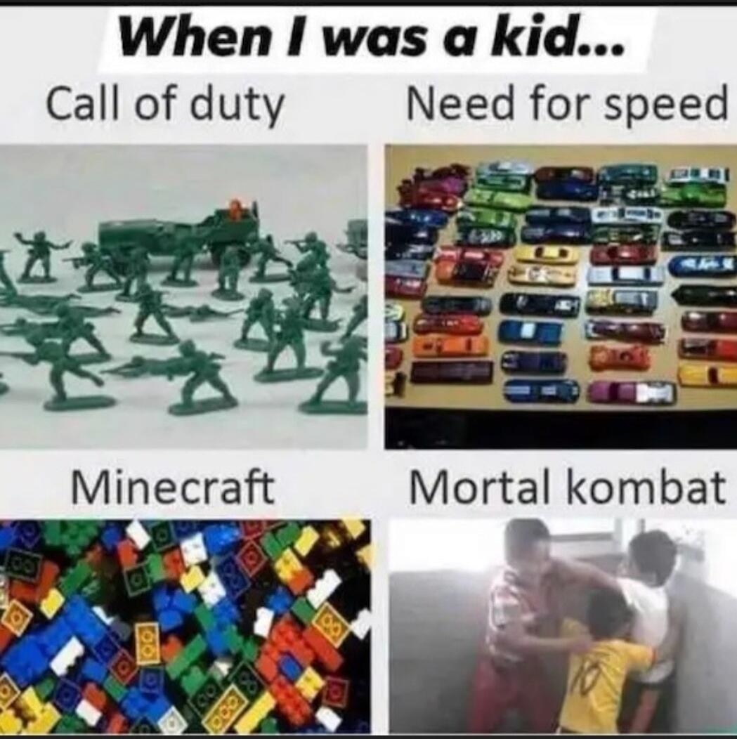 When I was a kid... Call of duty Need for speed Minecraft Mortal kombat