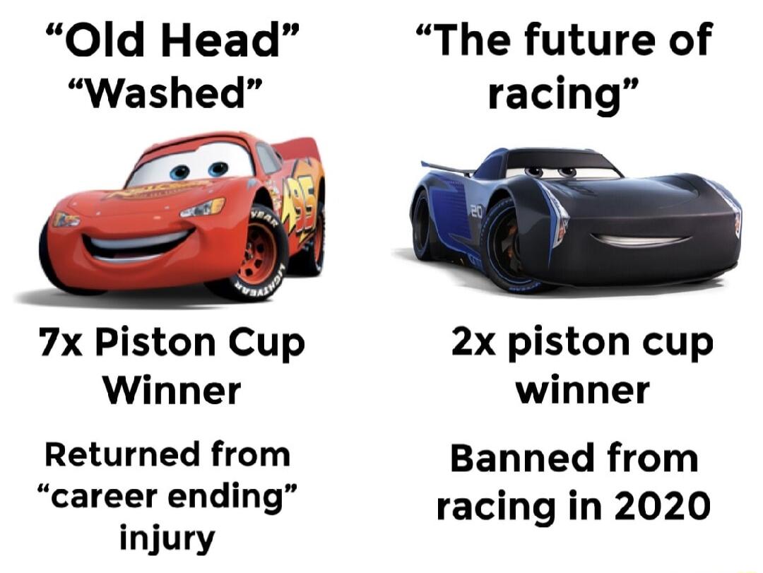 Old Head The future of Washed racing 7x Piston Cup 2x piston cup Winner winner Returned from Banned from career ending racing in 2020 injury